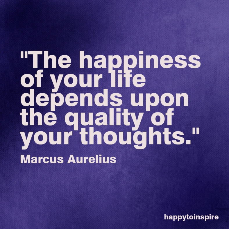 the-happiness-of-your-life-depends-upon-the-quality-of-your-thoughts-copy